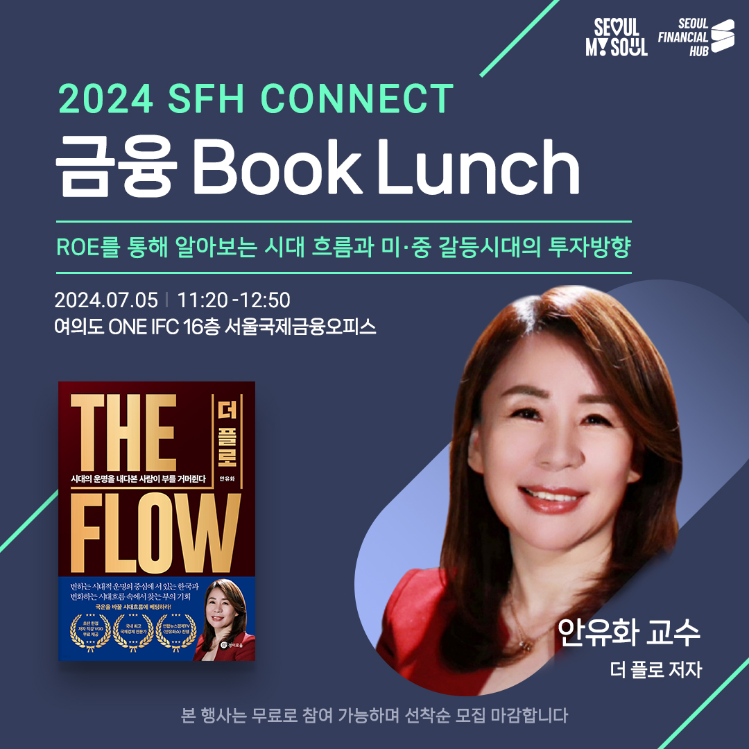 SEOUL MY SOUL / SEOUL FINANCIAL HUB / 2024 SFH CONNECT 금융 Book Lunch / ROE를 통해 알아보는 시대 흐름과 미·중 갈등시대의 투자방향 / 2024.07.05 11:20-12:50 여의도 ONE IFC 16층 서울국제금융오피스 / 안유화 교수 더플로 저자 / 본 행사는 무료로 참여 가능하며 선착순 모집 마감합니다